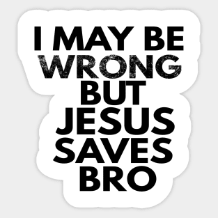 I May Be Wrong But Jesus Saves Bro Sticker